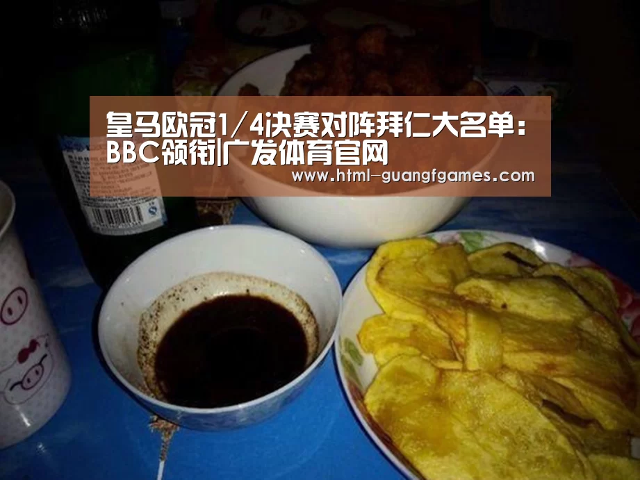皇马欧冠1/4决赛对阵拜仁大名单:BBC领衔|广发体育官网