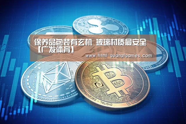 保养品包装有玄机 玻璃材质最安全【广发体育】